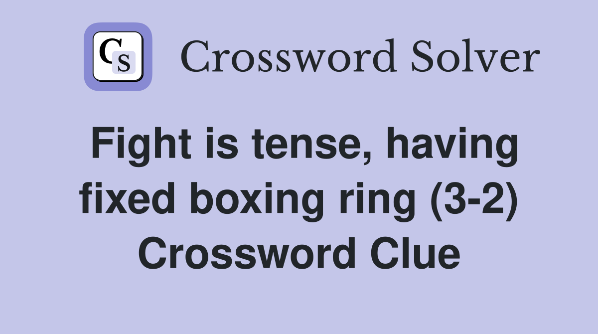 Fight is tense, having fixed boxing ring (3-2) Crossword Clue