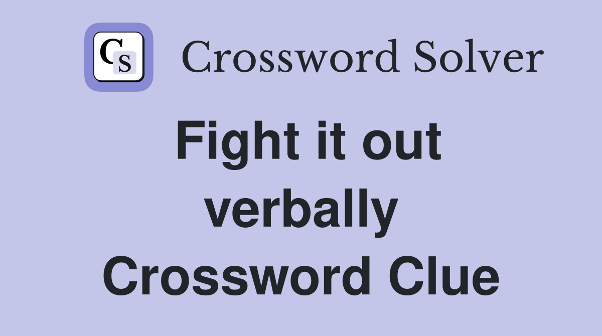 Fight it out verbally Crossword Clue