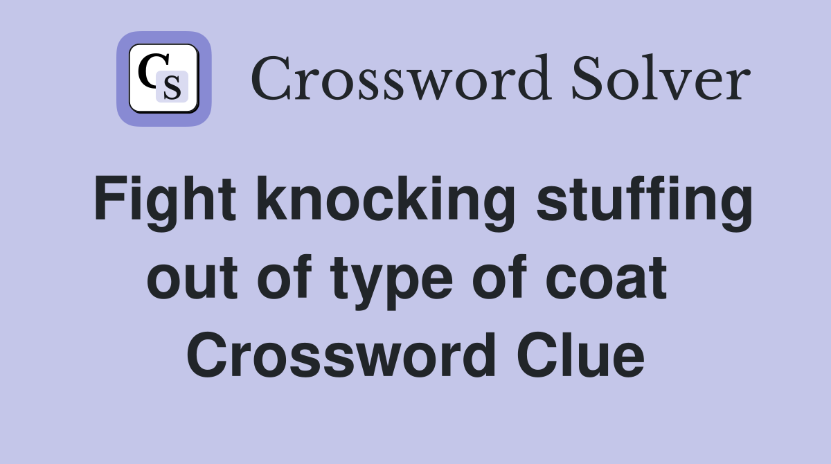 Fight knocking stuffing out of type of coat  Crossword Clue