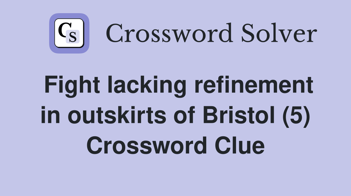 Fight lacking refinement in outskirts of Bristol (5) Crossword Clue