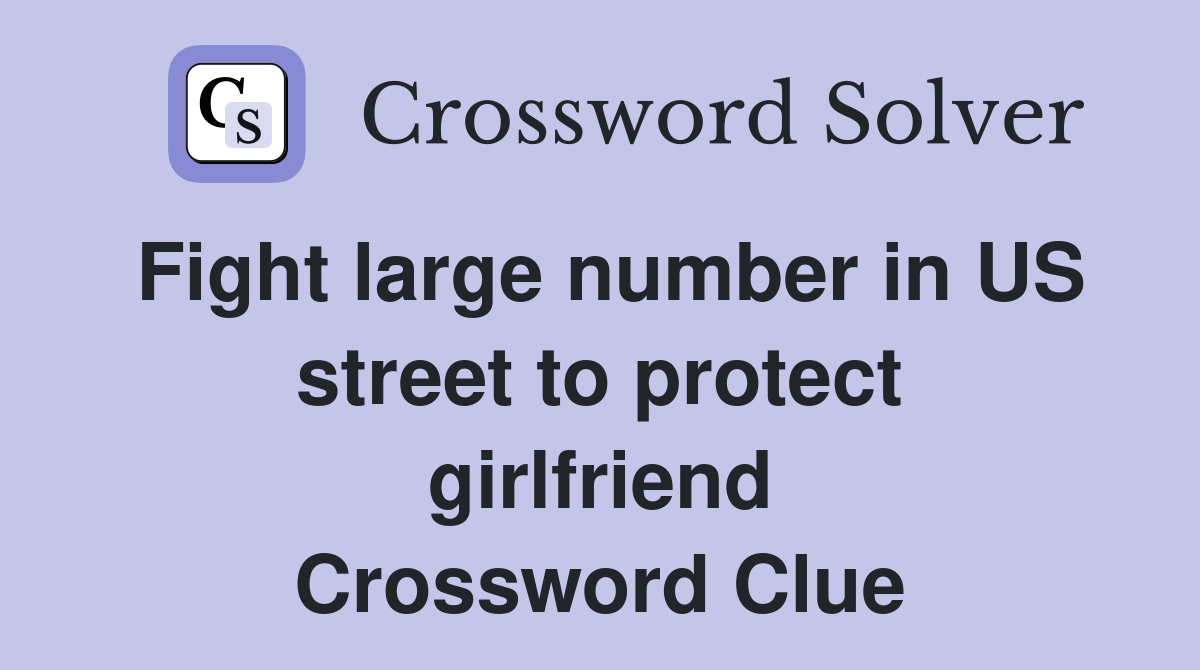 Fight large number in US street to protect girlfriend Crossword Clue