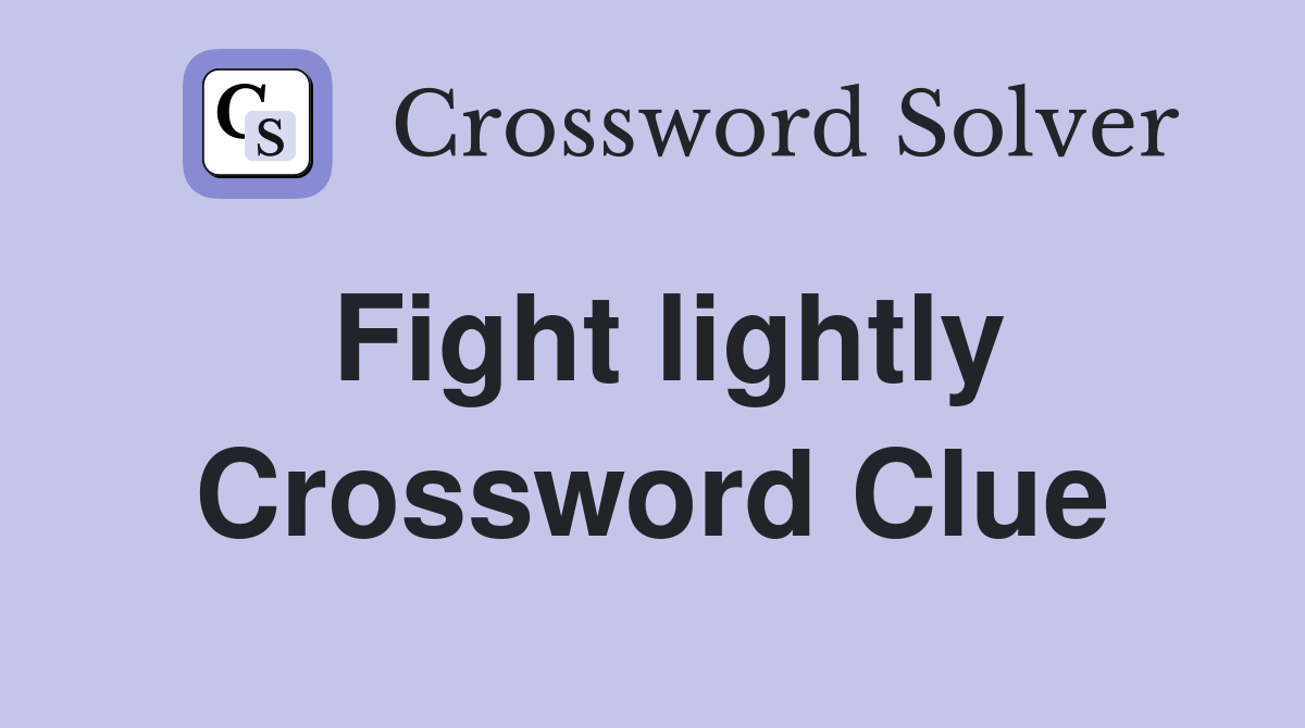 Fight lightly Crossword Clue