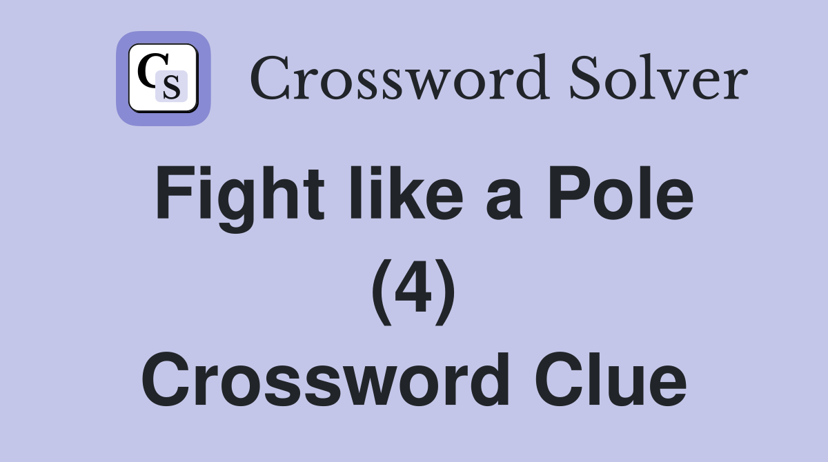 Fight like a Pole (4) Crossword Clue