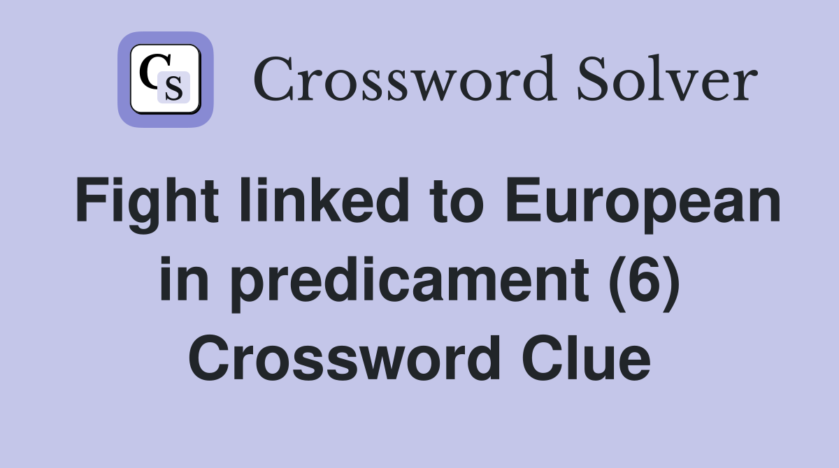 Fight linked to European in predicament (6) Crossword Clue