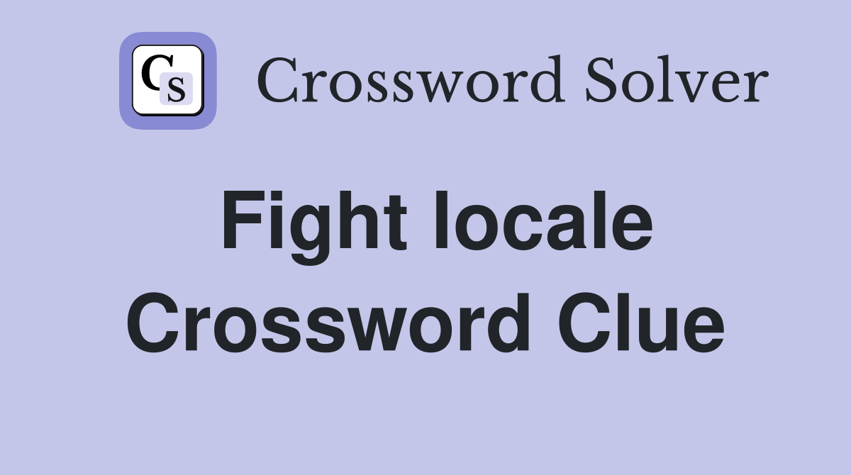 Fight locale Crossword Clue