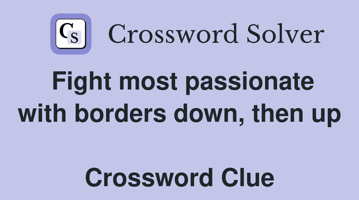 Fight most passionate with borders down, then up  Crossword Clue