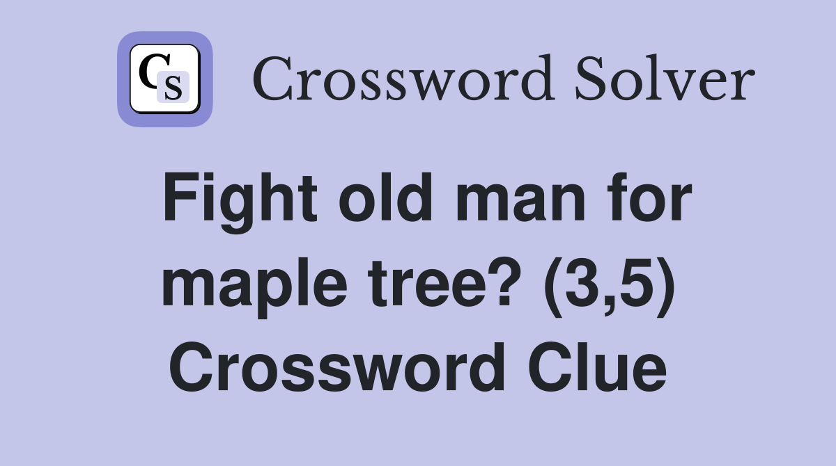 Fight old man for maple tree? (3,5) Crossword Clue