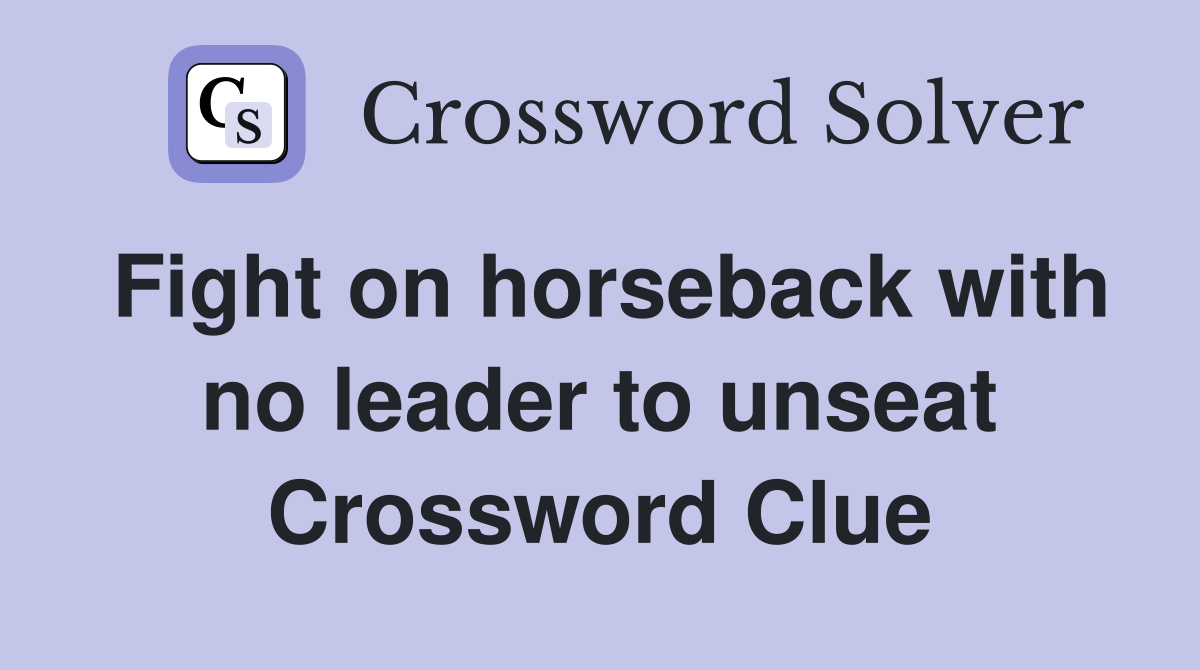 Fight on horseback with no leader to unseat Crossword Clue
