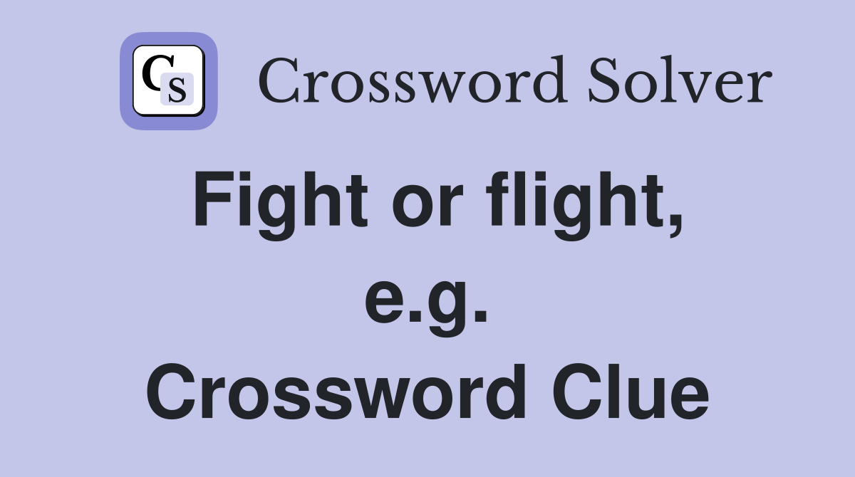 Fight or flight, e.g. Crossword Clue