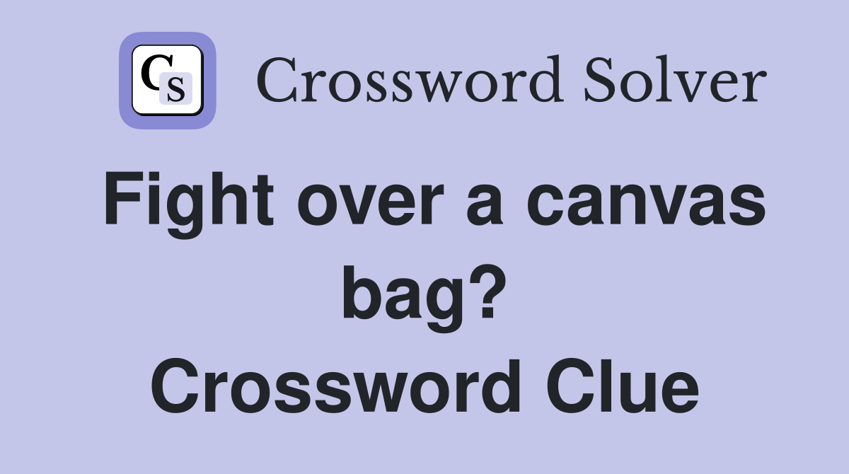 Fight over a canvas bag? Crossword Clue