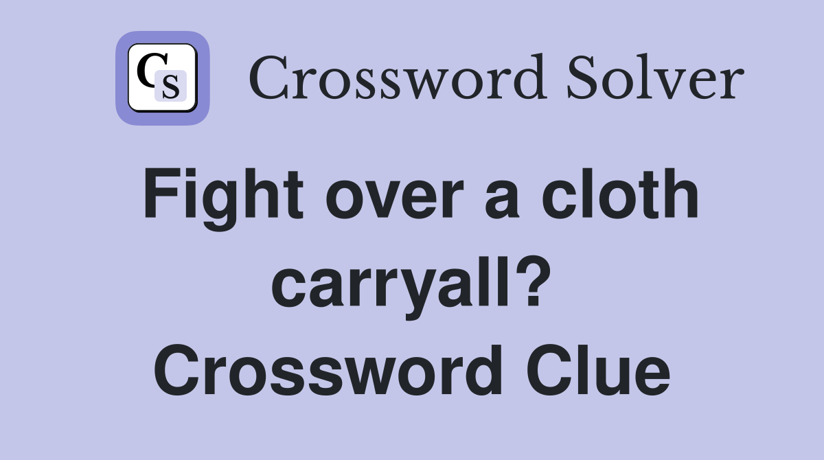 Fight over a cloth carryall? Crossword Clue