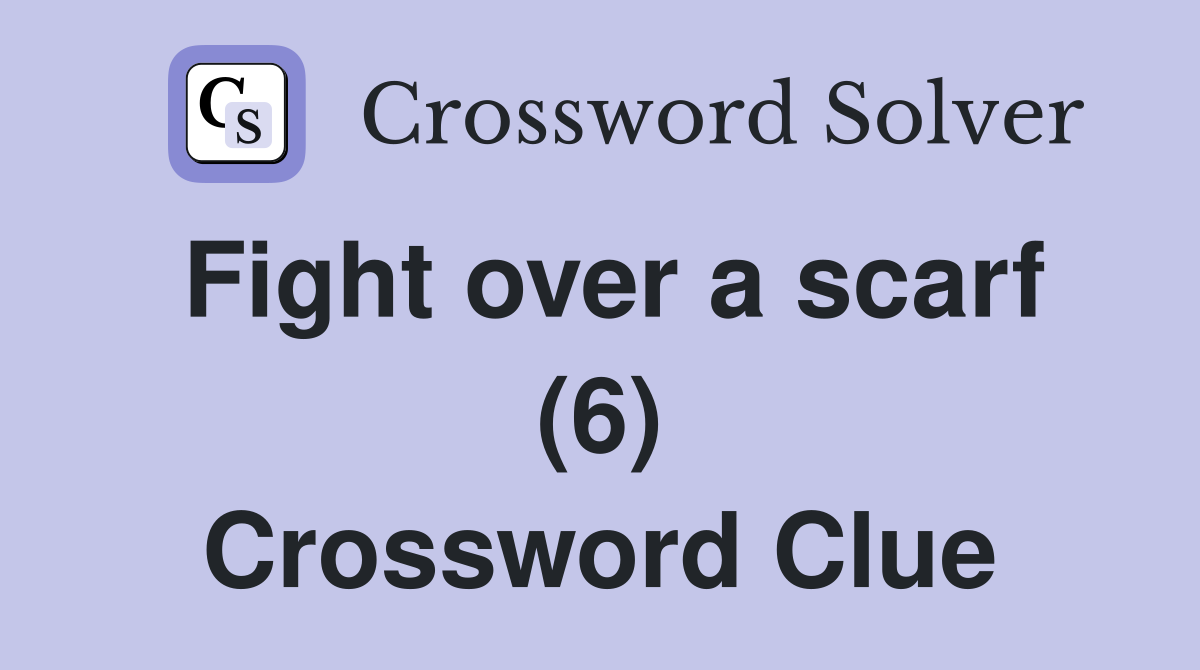 Fight over a scarf (6) Crossword Clue