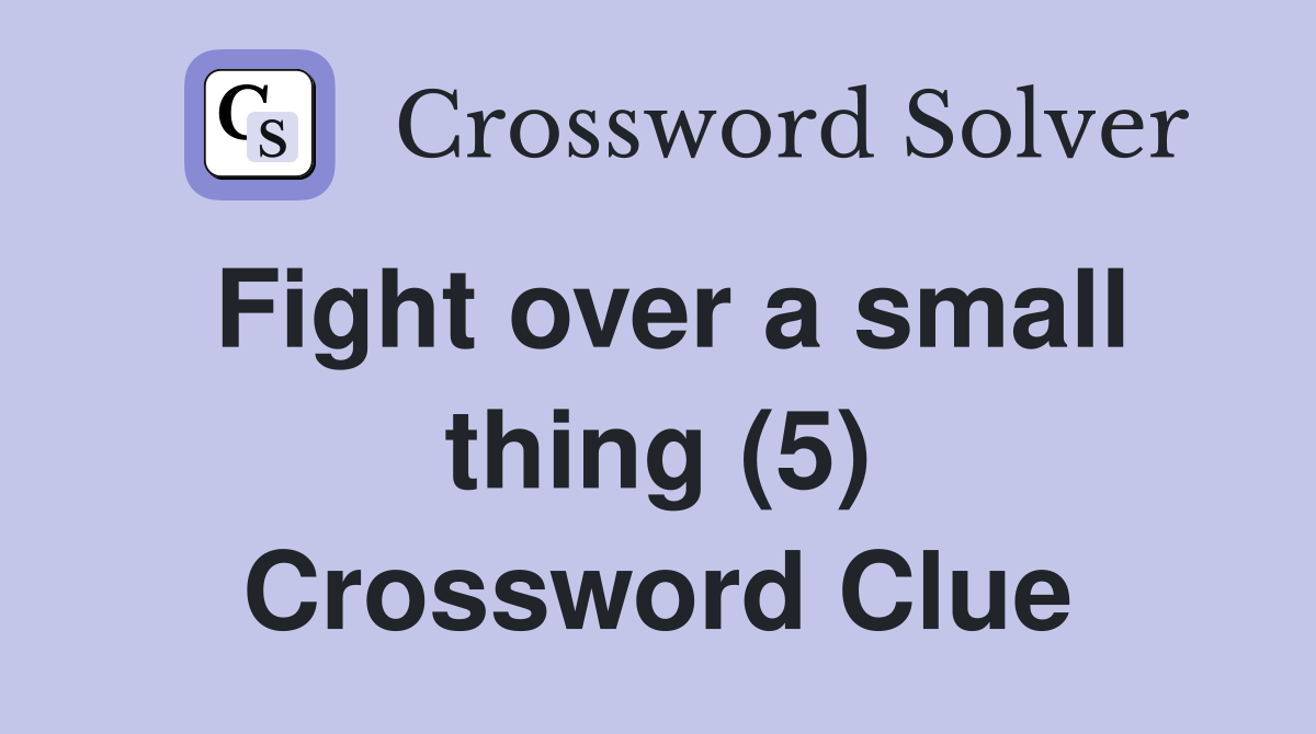 Fight over a small thing (5) Crossword Clue