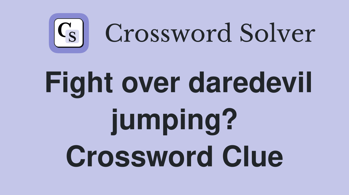 Fight over daredevil jumping? Crossword Clue