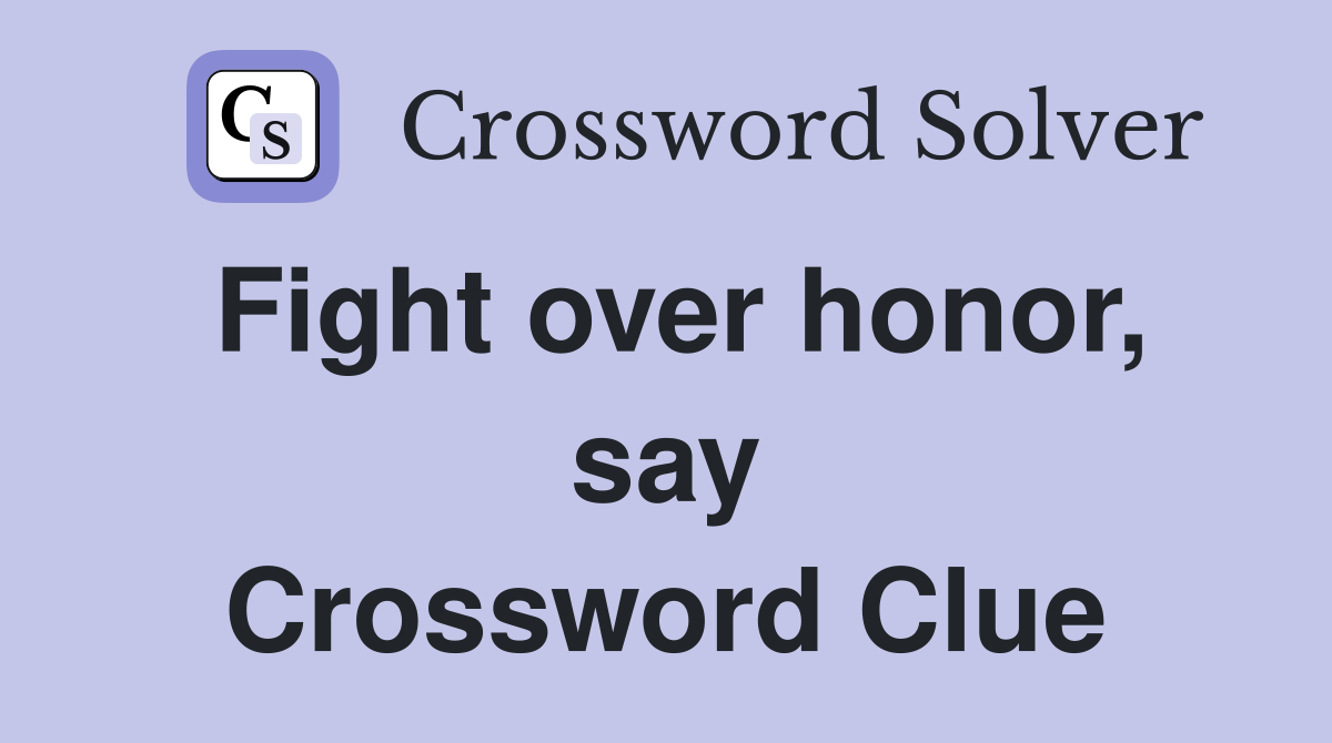 Fight over honor, say Crossword Clue