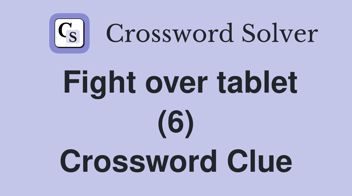 Fight over tablet (6) Crossword Clue