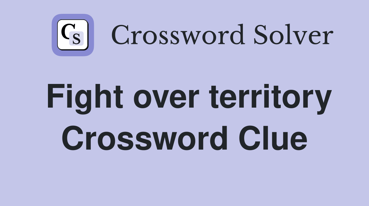 Fight over territory Crossword Clue