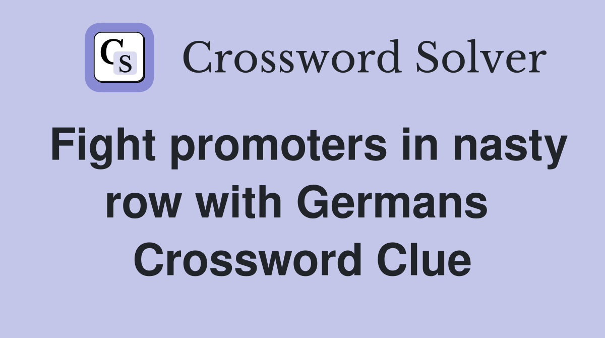 Fight promoters in nasty row with Germans  Crossword Clue