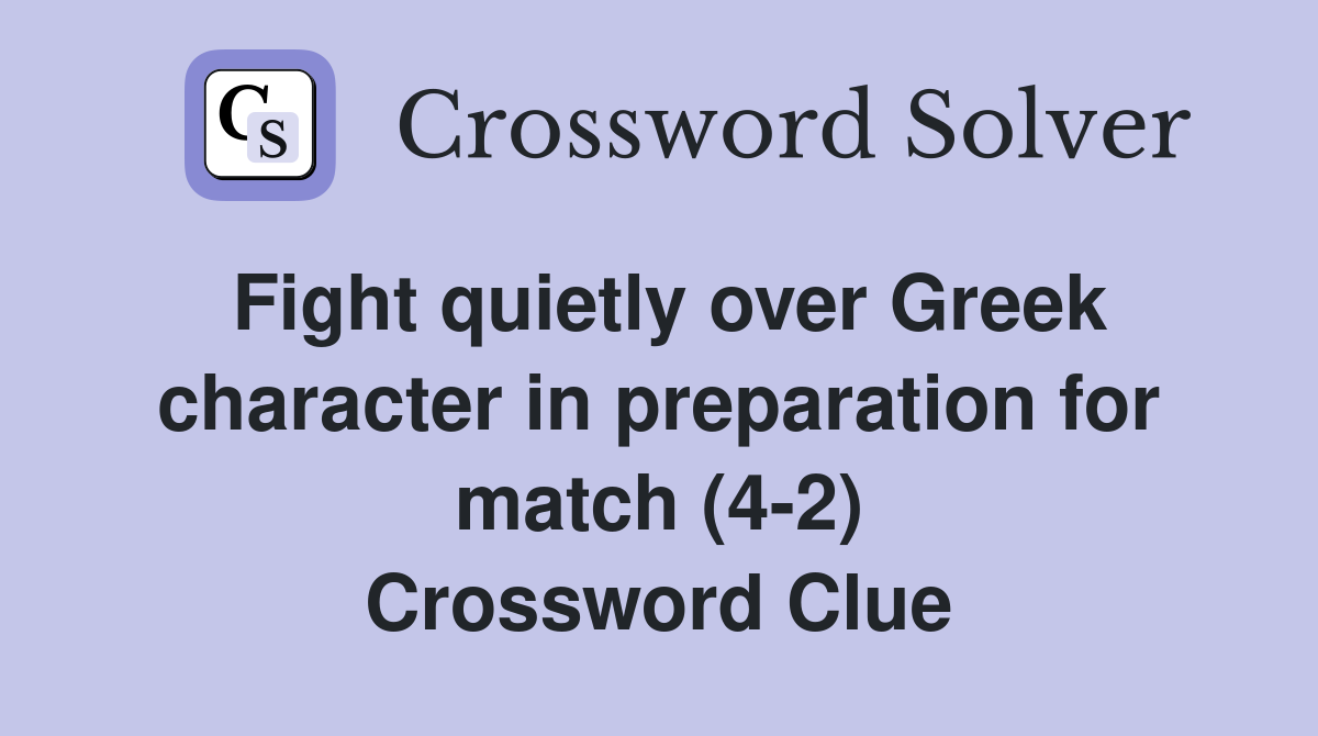 Fight quietly over Greek character in preparation for match (4-2) Crossword Clue