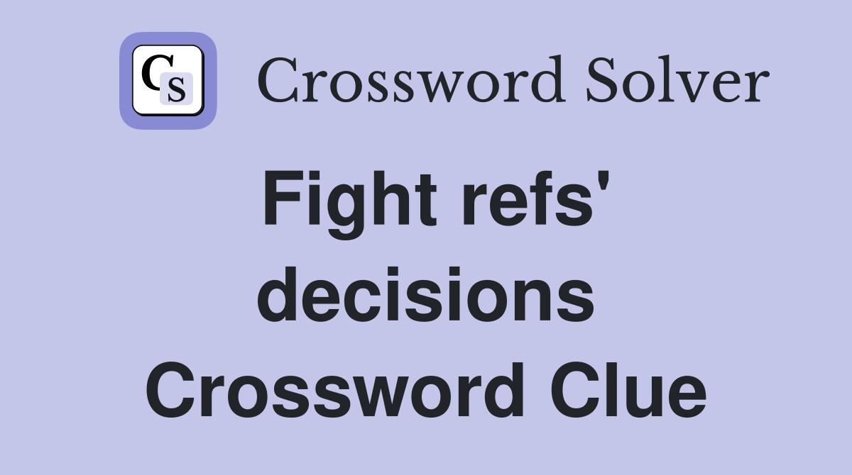 Fight refs' decisions Crossword Clue