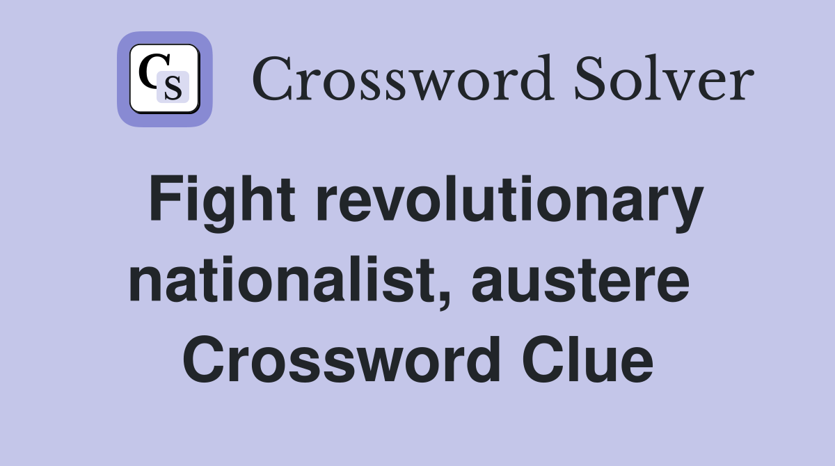Fight revolutionary nationalist, austere  Crossword Clue