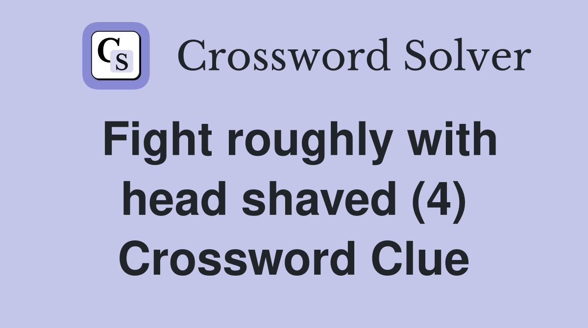Fight roughly with head shaved (4) Crossword Clue