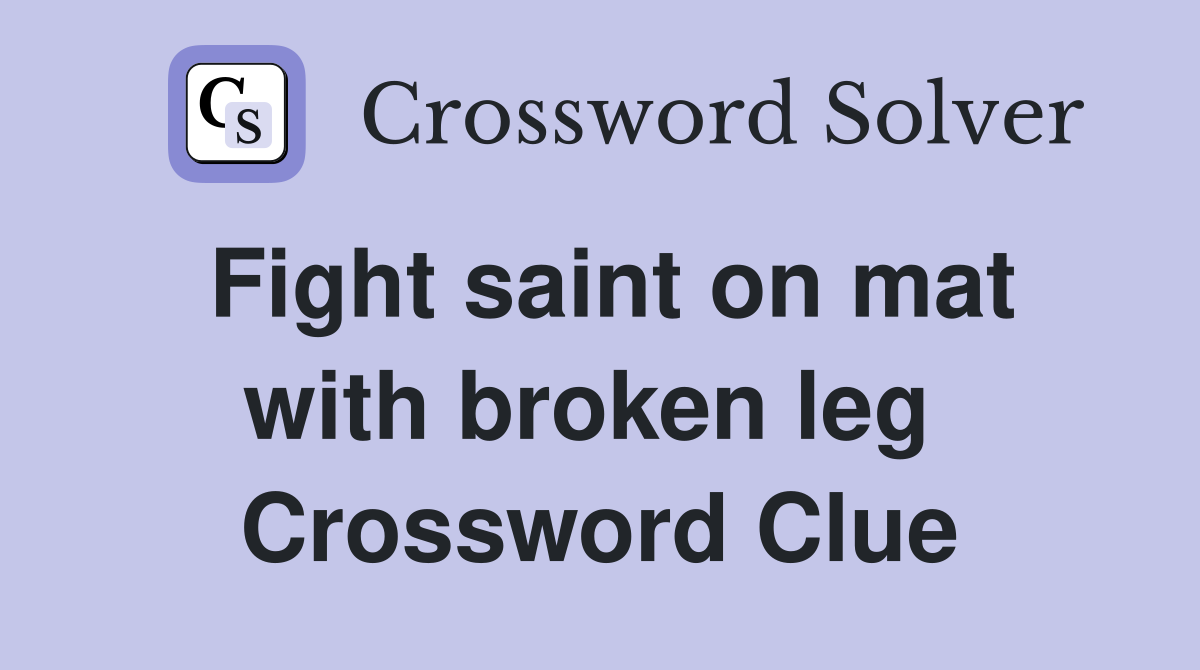 Fight saint on mat with broken leg  Crossword Clue