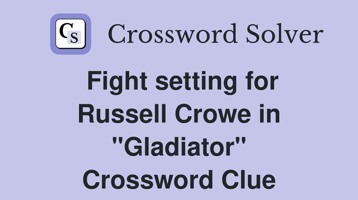 Fight setting for Russell Crowe in "Gladiator" Crossword Clue