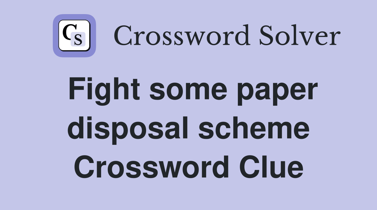 Fight some paper disposal scheme Crossword Clue