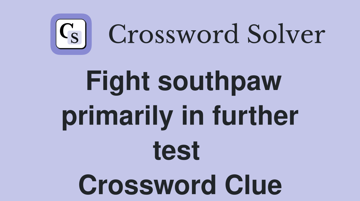 Fight southpaw primarily in further test  Crossword Clue