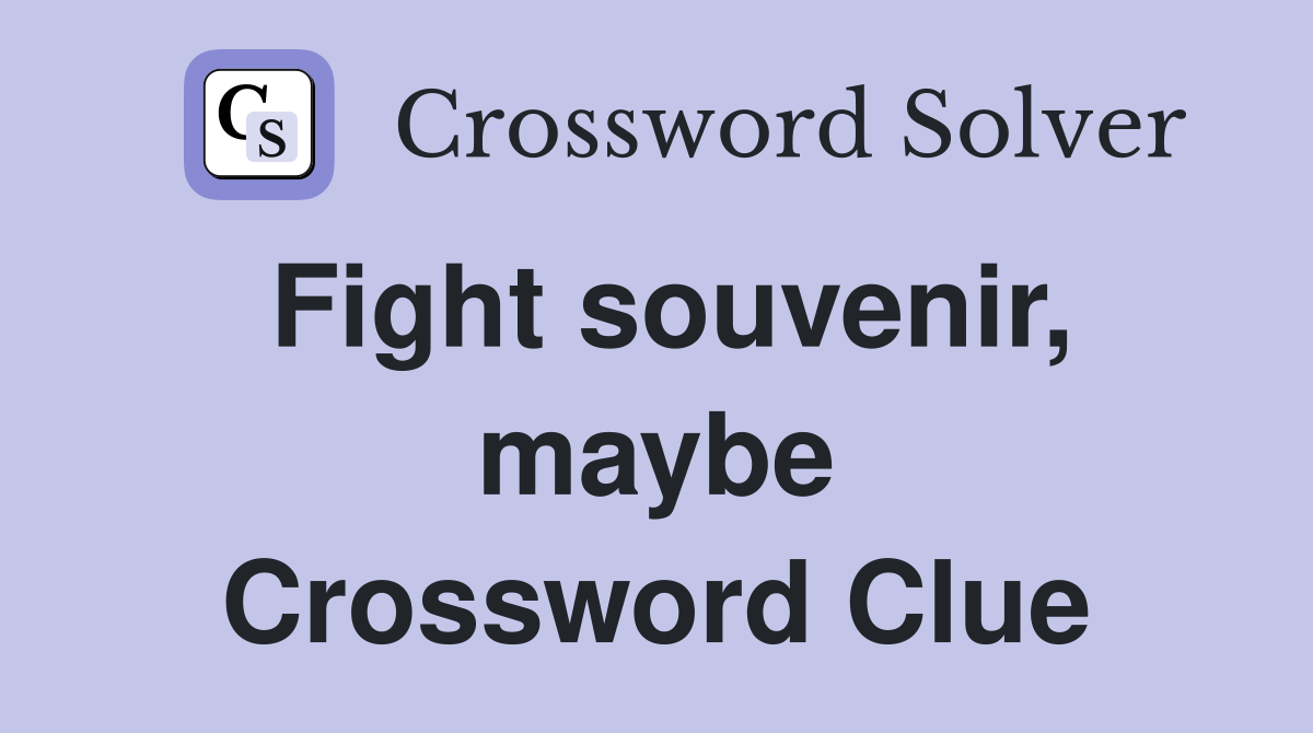 Fight souvenir, maybe Crossword Clue