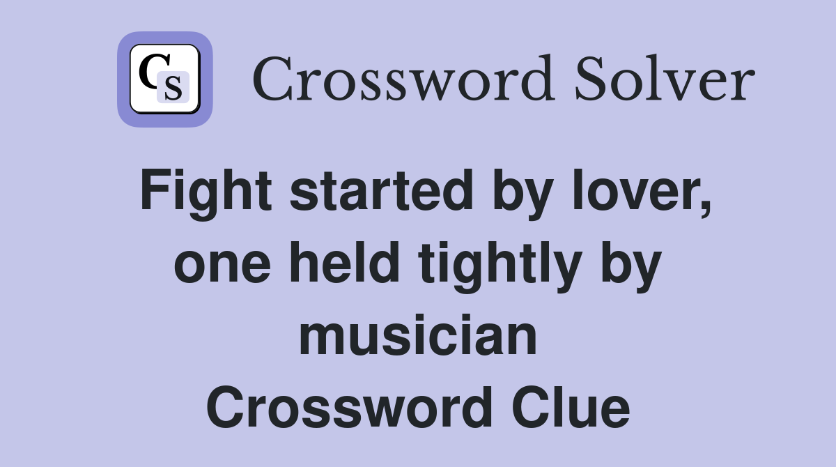 Fight started by lover, one held tightly by musician Crossword Clue