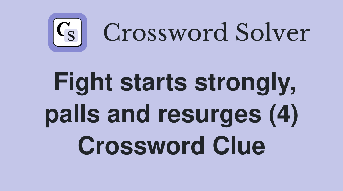 Fight starts strongly, palls and resurges (4) Crossword Clue