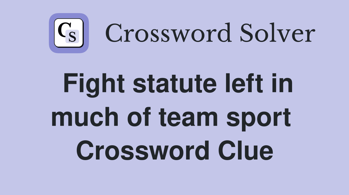 Fight statute left in much of team sport  Crossword Clue