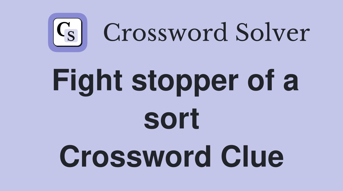 Fight stopper of a sort Crossword Clue