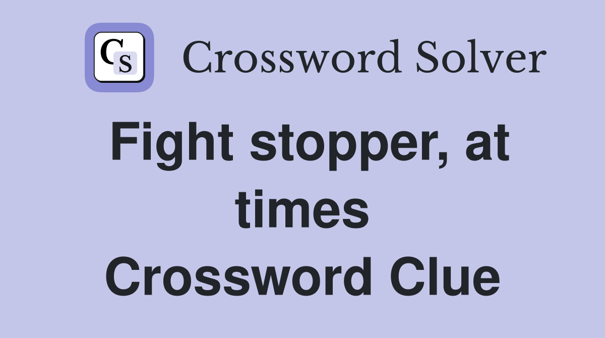 Fight stopper, at times Crossword Clue