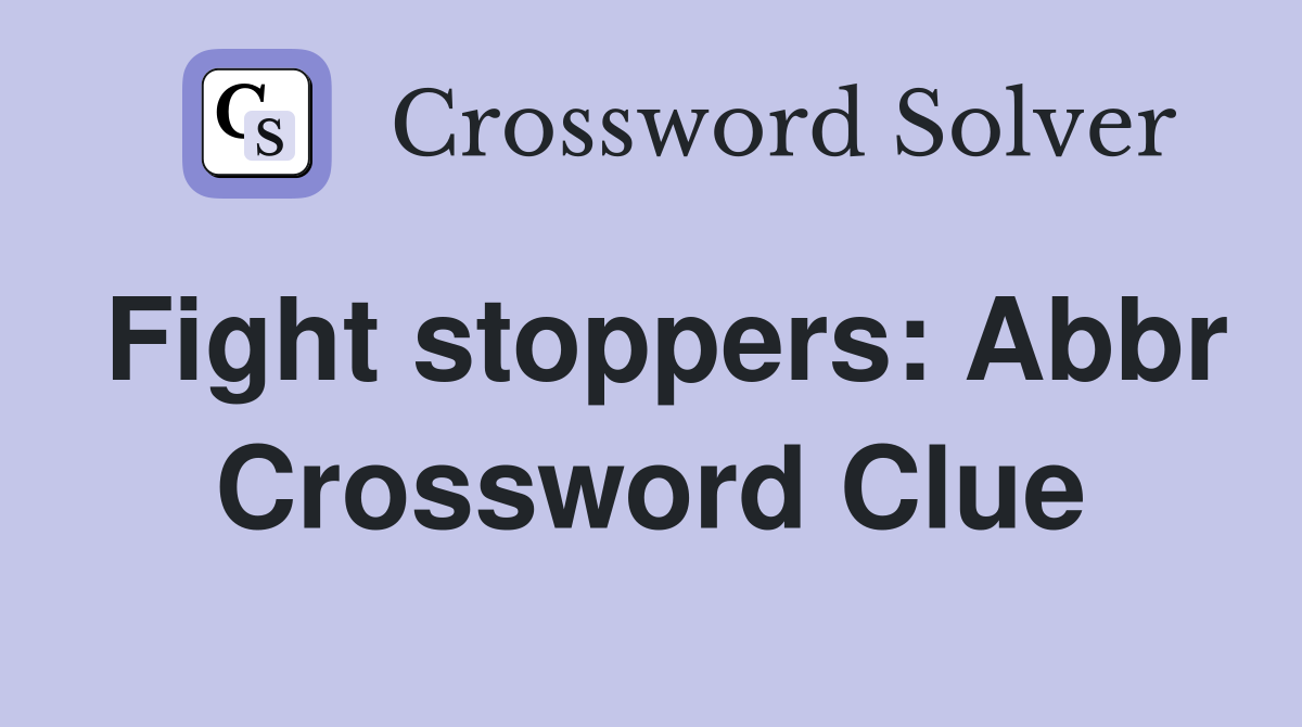 Fight stoppers: Abbr Crossword Clue