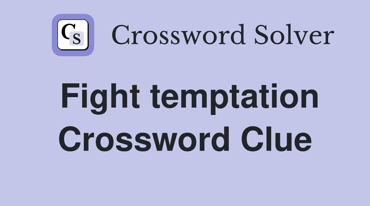 Fight temptation Crossword Clue