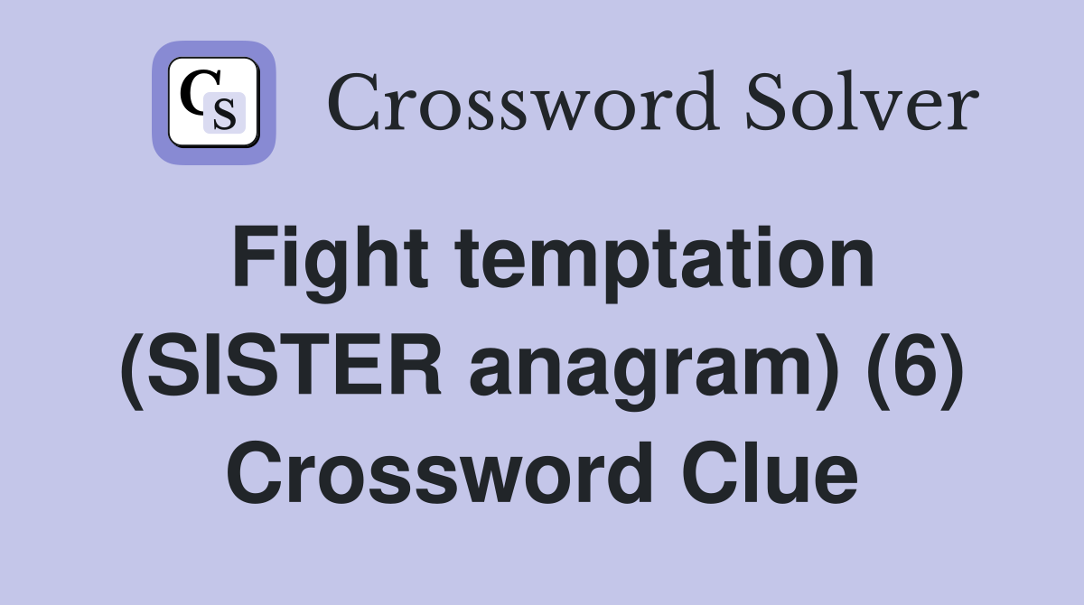 Fight temptation (SISTER anagram) (6) Crossword Clue