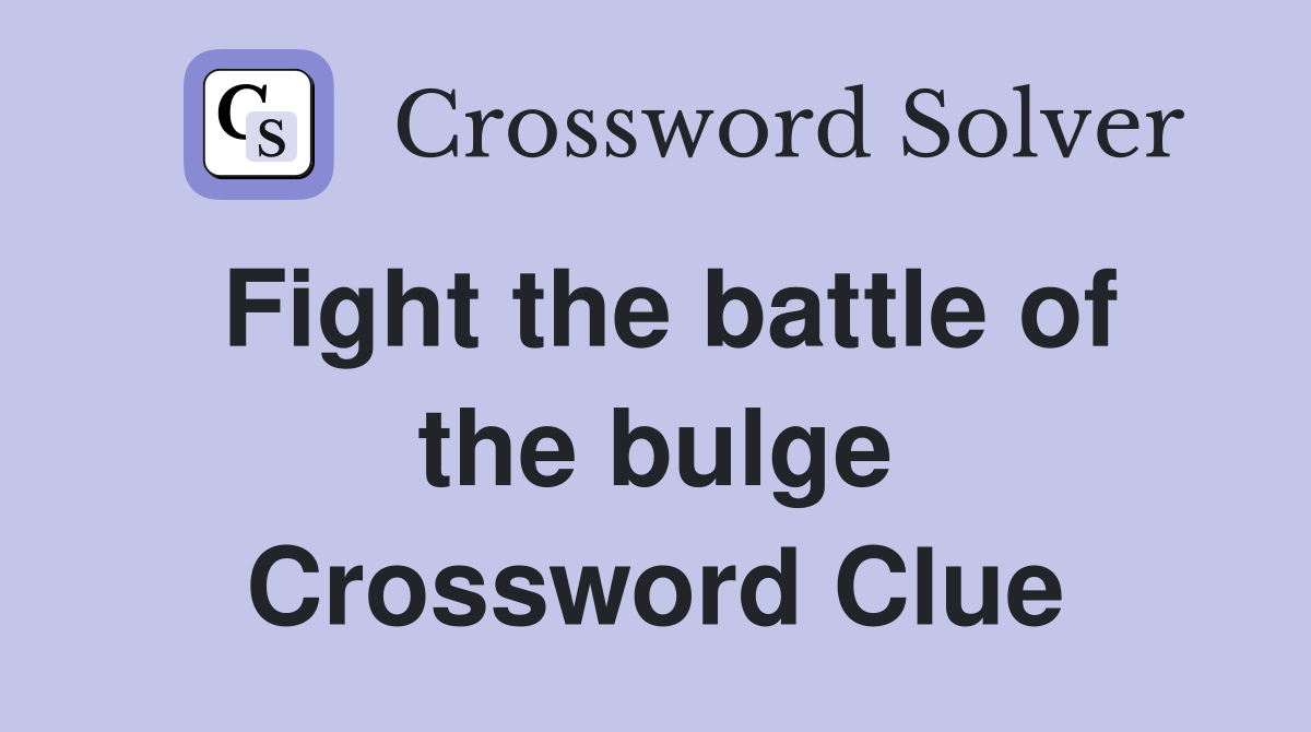 Fight the battle of the bulge Crossword Clue