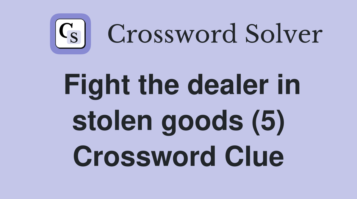 Fight the dealer in stolen goods (5) Crossword Clue