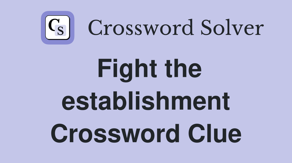 Fight the establishment Crossword Clue