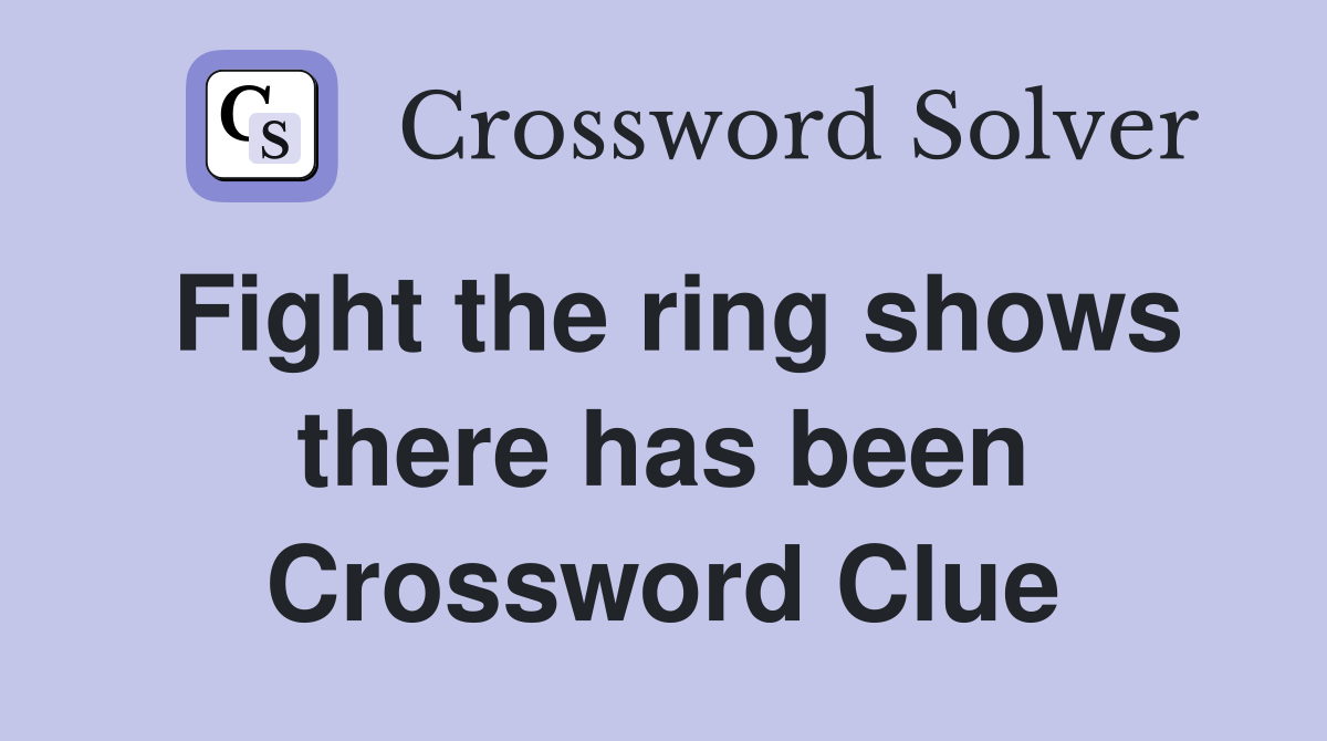 Fight the ring shows there has been Crossword Clue