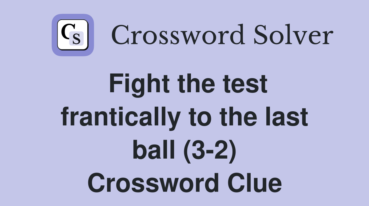 Fight the test frantically to the last ball (3-2) Crossword Clue
