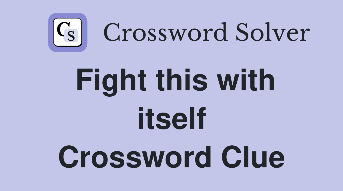 Fight this with itself Crossword Clue