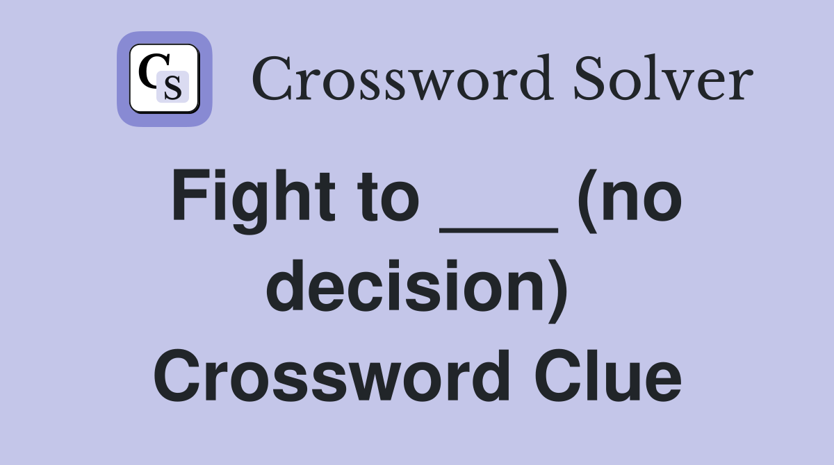 Fight to ___ (no decision) Crossword Clue