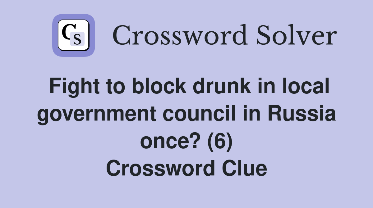 Fight to block drunk in local government council in Russia once? (6) Crossword Clue