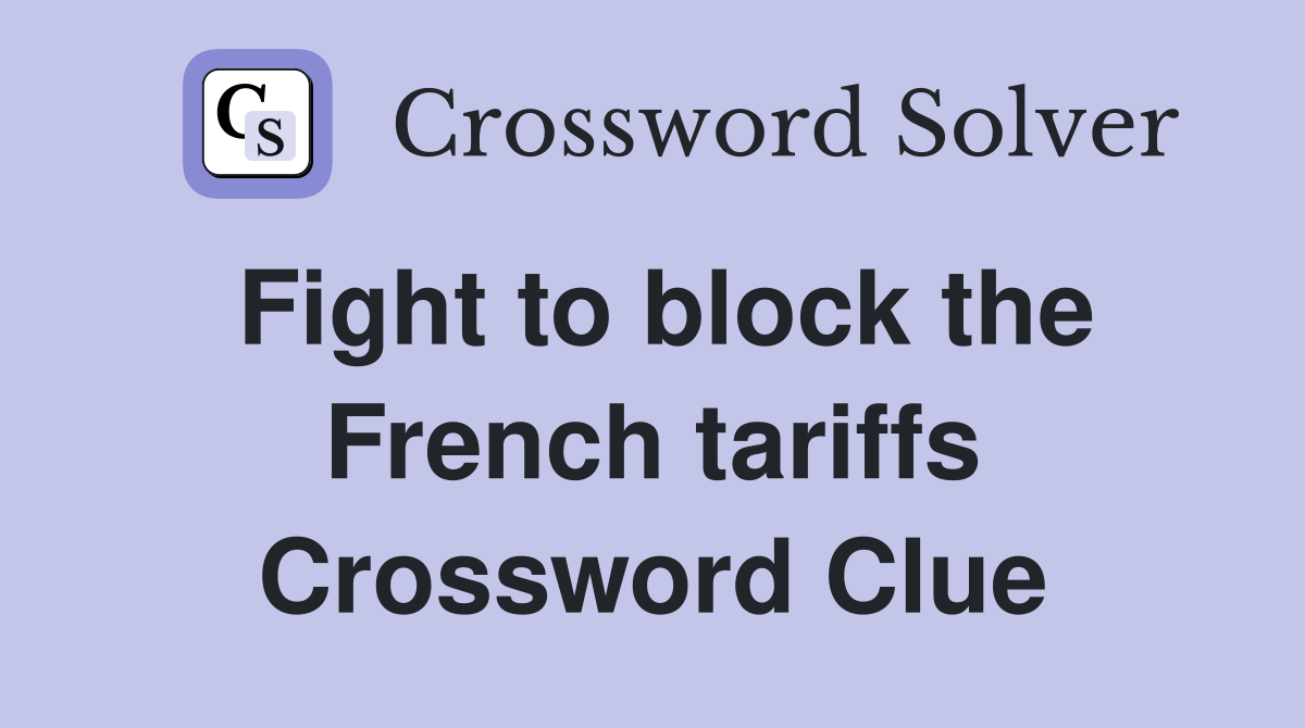 Fight to block the French tariffs Crossword Clue
