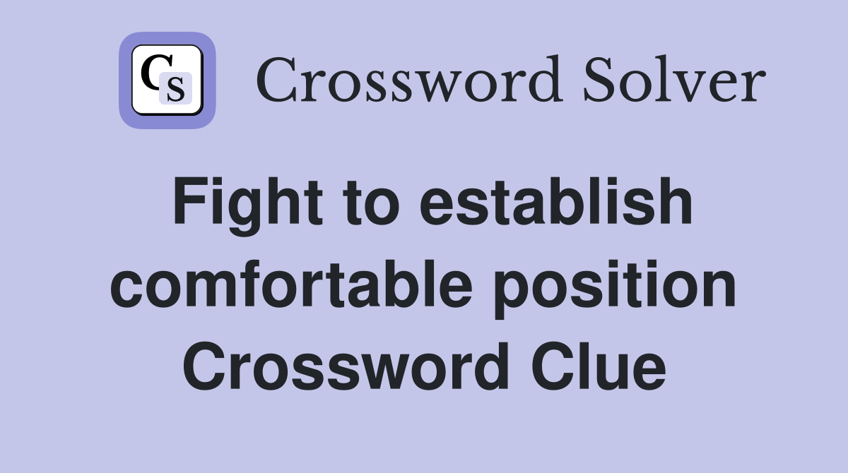 Fight to establish comfortable position Crossword Clue