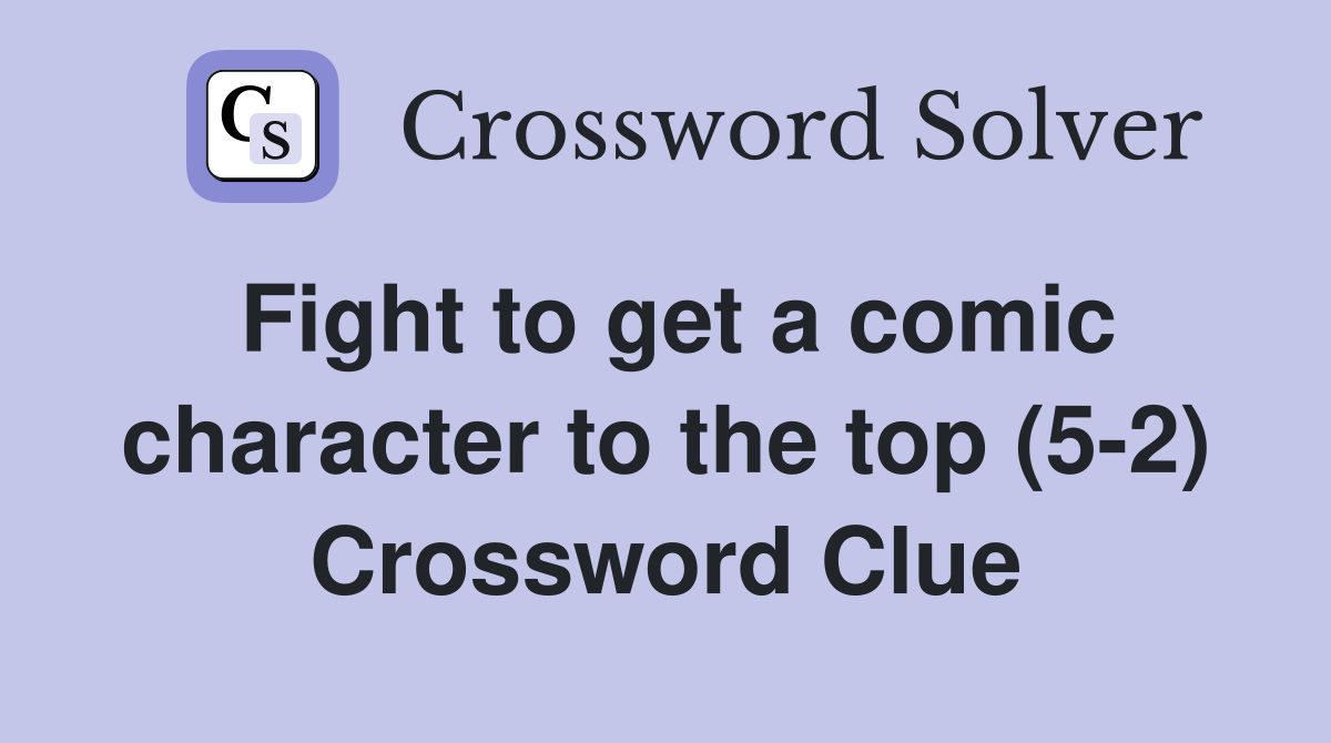 Fight to get a comic character to the top (5-2) Crossword Clue